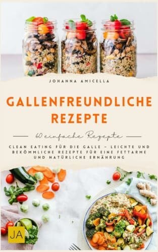 Gallenfreundliche Rezepte: Clean Eating für die Galle – Leichte und bekömmliche Rezepte für eine fettarme und natürliche Ernährung