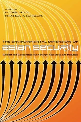 The Environmental Dimension of Asian Security: Conflict and Cooperation over Energy, Resources, and Pollution