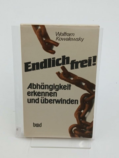 Endlich frei. Abhängigkeit erkennen und überwinden
