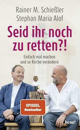 Seid ihr noch zu retten?!: Einfach mal machen und so Kirche verändern | Kirche anders denken mit Rainer M. Schießler und Stephan Maria Alof