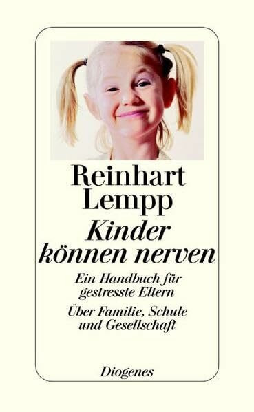 Kinder können nerven: Ein Handbuch für gestresste Eltern: Ein Handbuch für gestresste Eltern. Über Familie, Schule und Gesellschaft