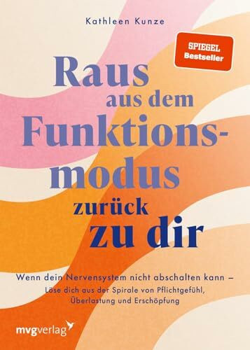 Raus aus dem Funktionsmodus – zurück zu dir: Wenn dein Nervensystem nicht abschalten kann – Löse dich aus der Spirale von Pflichtgefühl, Überlastung und Erschöpfung | SPIEGEL-Bestseller