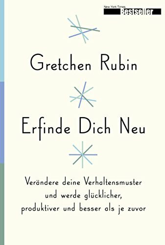 Erfinde Dich Neu: Verändere deine Verhaltensmuster und werde glücklicher, produktiver und besser als je zuvor: Verändern Sie Ihre Verhaltensmuster und ... produktiver und besser als je zuvor