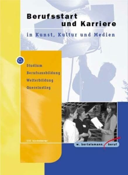 Berufsstart und Karriere in Kunst, Kultur und Medien: Studium, Berufsausbildung, Weiterbildung,