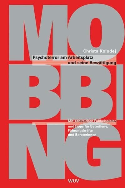 Mobbing. Psychoterror am Arbeitsplatz und seine Bewältigung. Mit zahlreichen Fallbeispielen: Mit zahlreichen Fallbeispielen und Tipps für Betroffene, Führungskräfte und BeraterInnen