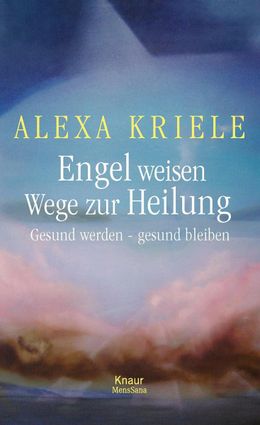 Engel weisen Wege zur Heilung: Gesund werden - gesund bleiben