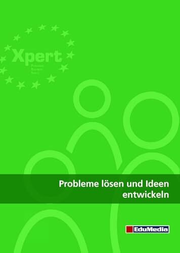 Probleme lösen und Ideen entwickeln (Xpert Personal Business Skills)