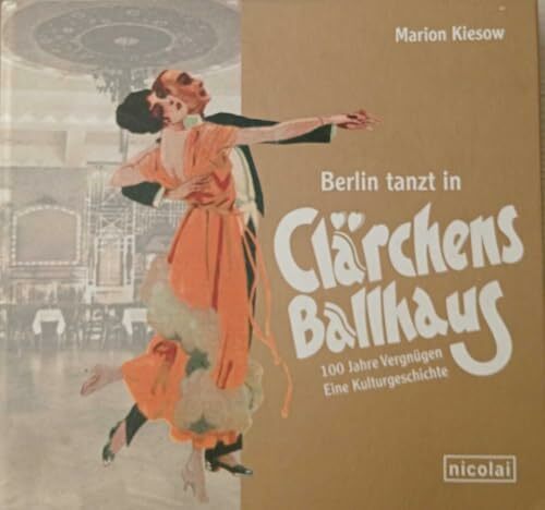 Berlin tanzt in Clärchens Ballhaus: 100 Jahre Vergnügen - eine Kulturgeschichte Berlin tanzt in Clärchens Ballhaus: 100 Jahre Vergnügen - eine Kulturgeschichte