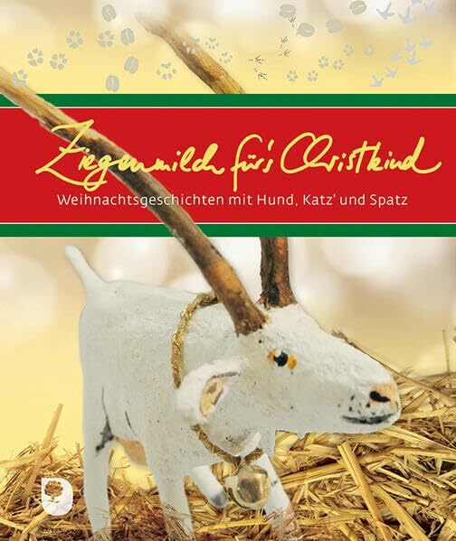 Ziegenmilch für´s Christkind: Weihnachtsgeschichten mit Hund, Katz' und Spatz