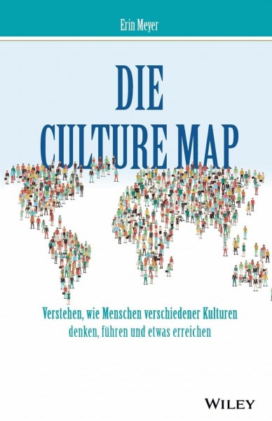 Die Culture Map: Verstehen, wie Menschen verschiedener Kulturen denken, führen und etwas erreichen