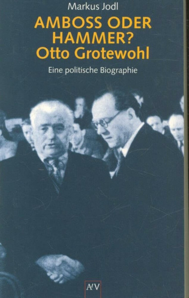 Amboss und Hammer? Otto Grotewohl. Eine politische Biographie.