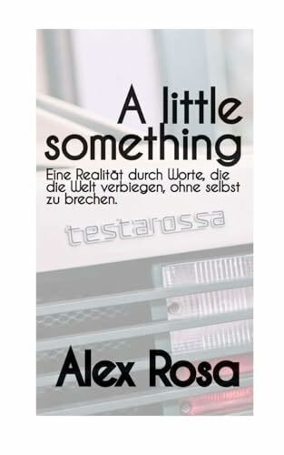 A little something: Eine Realität durch Worte, die die Welt verbiegen, ohne selbst zu brechen.