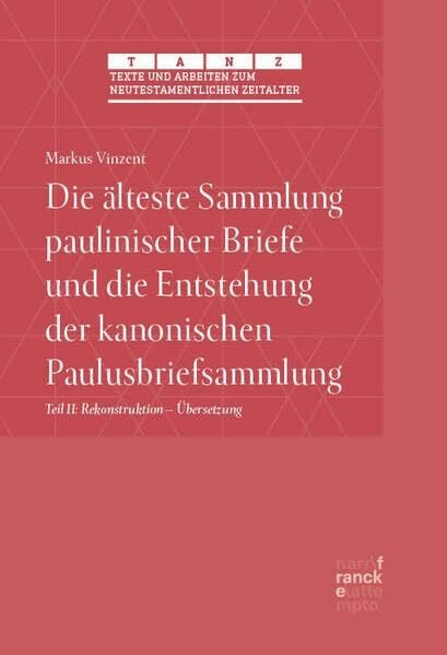 Die älteste Sammlung paulinischer Briefe und die Entstehung der kanonischen Paulusbriefsammlung: Teil II: Rekonstruktion – Übersetzung (Gal - 2Kor) ... zum neutestamentlichen Zeitalter (TANZ))
