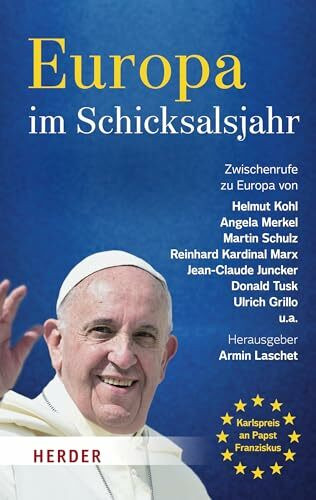 Europa im Schicksalsjahr: Zwischenrufe zu Europa von Helmut Kohl, Angela Merkel, Martin Schulz, Reinhard Kardinal Marx, Jean-Claude Juncker, Donald Tusk, Ulrich Grillo u.a.