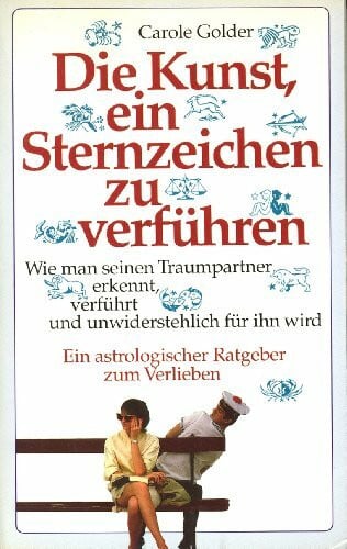 Die Kunst, ein Sternzeichen zu verführen. Wie man seinen Traumpartner findet