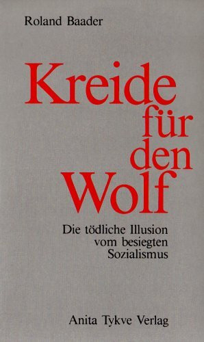 Kreide für den Wolf. Die tödliche Illusion vom besiegten Sozialismus