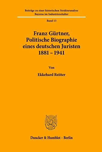 Franz Gürtner, Politische Biographie eines deutschen Juristen 1881 - 1941. (Beiträge zu einer historischen Strukturanalyse Bayerns im Industriezeitalter, Band 13)