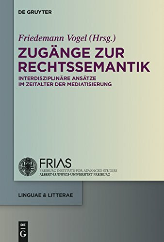 Zugänge zur Rechtssemantik: Interdisziplinäre Ansätze im Zeitalter der Mediatisierung (linguae & litterae, 53, Band 53)