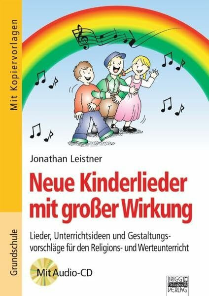 Brigg: Religion/Ethik - Grundschule: Neue Kinderlieder mit großer Wirkung: Lieder, Unterrichtsideen und Gestaltungsvorschläge für den Religions- und Werteunterricht. Buch mit Kopiervorlagen und CD-ROM