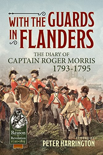 With the Guards in Flanders: The Diary of Captain Roger Morris, 1793-1795 (From Reason to Revolution 1721-1815, Band 21)