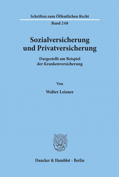 Sozialversicherung und Privatversicherung.: Dargestellt am Beispiel der Krankenversicherung. (Schriften zum Öffentlichen Recht, Band 248)