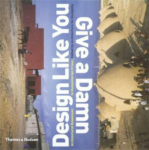 Design Like You Give a Damn: Architectural Reponses to Humanitarian Crises