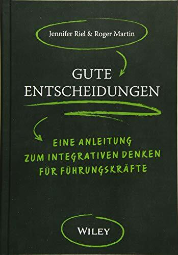 Gute Entscheidungen: Eine Anleitung zum Integrativen Denken für Führungskräfte