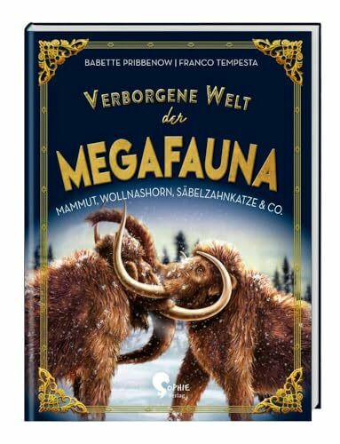 Verborgene Welt der Megafauna: Mammuts, Wollnashörner, Säbelzahnkatzen & Co. (Verborgene Welten)