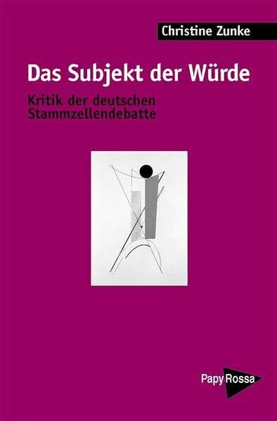 Das Subjekt der Würde: Kritik der deutschen Stammzellendebatte (PapyRossa Hochschulschriften)