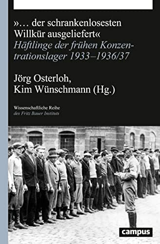 ... der schrankenlosesten Willkür ausgeliefert: Häftlinge der frühen Konzentrationslager 1933-1936/37 (Wissenschaftliche Reihe des Fritz Bauer Instituts, 31)