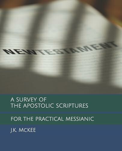 A Survey of the Apostolic Scriptures for the Practical Messianic (For the Practical Messianic Commentaries)