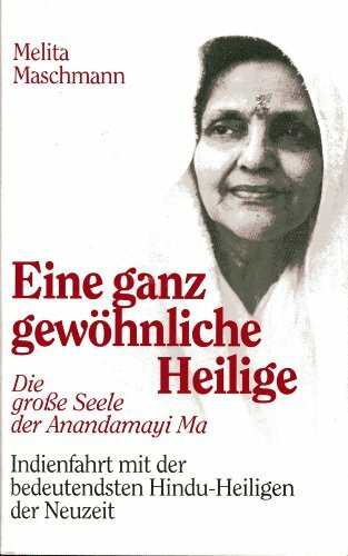 Eine ganz gewöhnliche Heilige. Die grosse Seele der Anandamayi Ma - Indienfahrt mit der bedeutendsten Hindu-Heiligen der Neuzeit