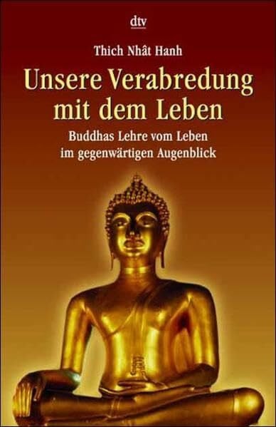 Unsere Verabredung mit dem Leben: Buddhas Lehre vom Leben im gegenwärtigen Augenblick