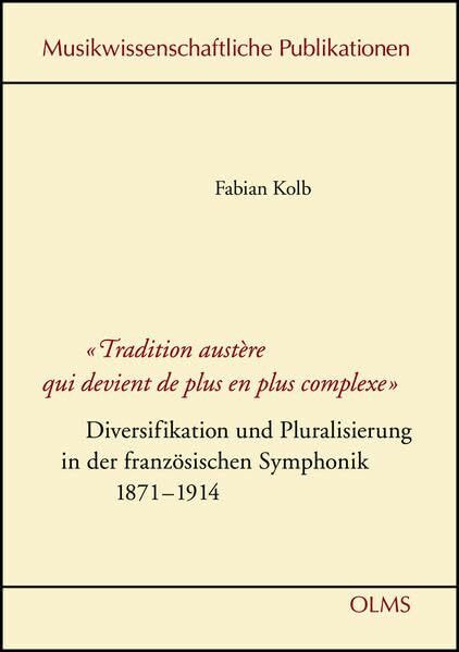 "Tradition austère qui devient de plus en plus complexe" - Diversifikation und Pluralisierung in der französischen Symphonik 1871-1914 (Musikwissenschaftliche Publikationen)