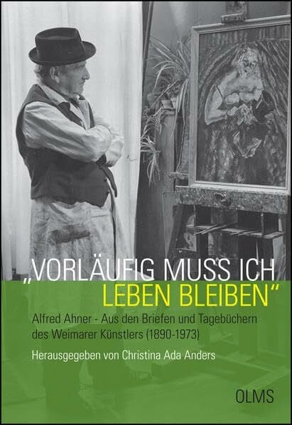 "Vorläufig muß ich leben bleiben". Alfred Ahner - Aus den Briefen und Tagebüchern des Weimarer Künstlers (1890-1973): Mit einem Vorwort von Thomas ... Penndorf. (Lebensberichte – Zeitgeschichte)