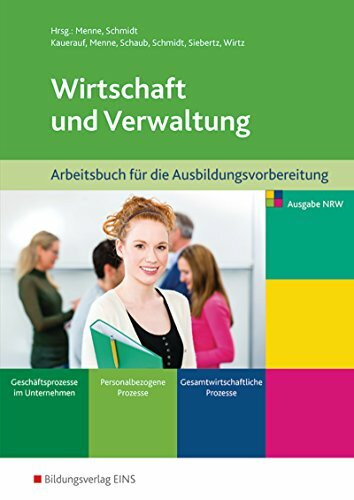 Wirtschaft und Verwaltung - Ausbildungsvorbereitung für die Berufsfachschule in Nordrhein-Westfalen: Arbeitsbuch: Ausbildungsvorbereitung für die ... - Gesamtwirtschaftliche Prozesse: Arbeitsbuch