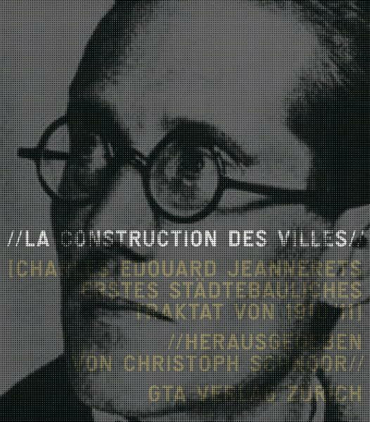 La Construction des villes: Le Corbusiers erstes städtebauliches Traktat von 1910/11 (Studien und Texte zur Geschichte der Architekturtheorie)