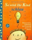 So wird Ihr Kind schlau: Konzentration, Gedächtnis und Kreativität spielerisch fördern