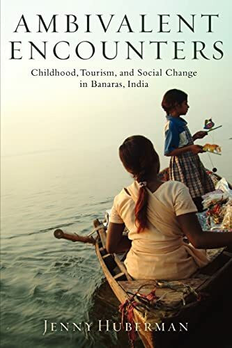 Ambivalent Encounters: Childhood, Tourism, and Social Change in Banaras, India (Rutgers Series in Childhood Studies)