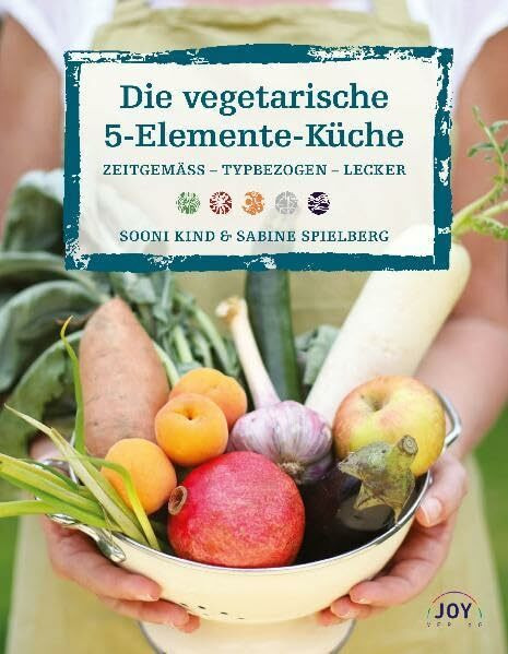 Die vegetarische 5 Elemente Küche: Zeitgemäss – Typbezogen – Lecker
