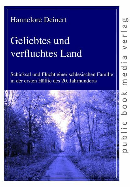 Geliebtes und verfluchtes Land: Schicksal und Flucht einer schlesischen Familie in der ersten Hälfte des 20. Jahrhunderts (public book media verlag)