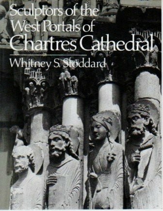 Sculptors of the West Portraits of Chartres Cathedral: Their Origins in Romanesque and Their Role in Chartrain Sculpture : Including the West Portals of Saint-Denis and Chartres, Harvard, 1952