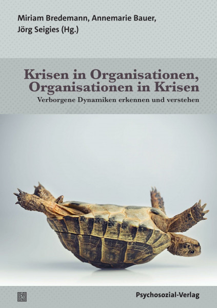 Krisen in Organisationen, Organisationen in Krisen: Verborgene Dynamiken erkennen und verstehen (Therapie & Beratung)