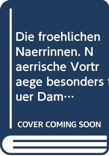 Die fröhlichen Närrinnen. Närrische Vorträge besonders für Damen.