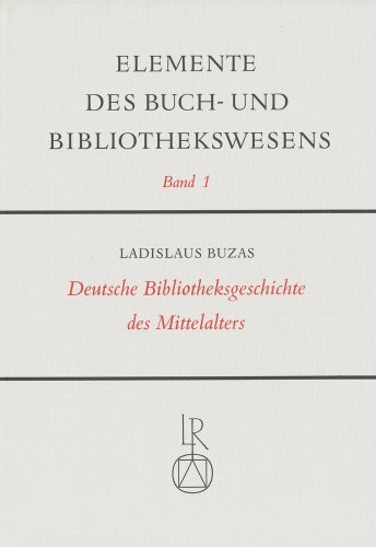 Deutsche Bibliotheksgeschichte des Mittelalters (Elemente des Buch- und Bibliothekswesens, Band 1)