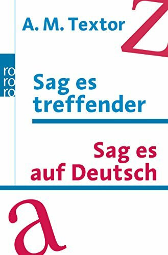 Sag es treffender / Sag es auf Deutsch: Ein Handbuch mit über 57000 Verweisen auf sinnverwandte Wörter und Ausdrücke für den täglichen Gebrauch / Das ... 20000 Fremdwörter aus allen Lebensgebieten