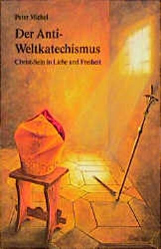 Der Anti- Weltkatechismus. Christ- Sein in Liebe und Freiheit