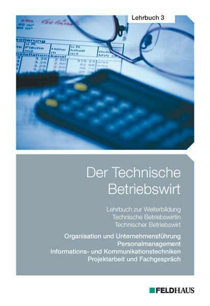 Der Technische Betriebswirt / Der Technische Betriebswirt - Lehrbuch 3: Organisation und Unternehmensführung, Personalmanagement, Informations- und ... Projektarbeit und Fachgespräch