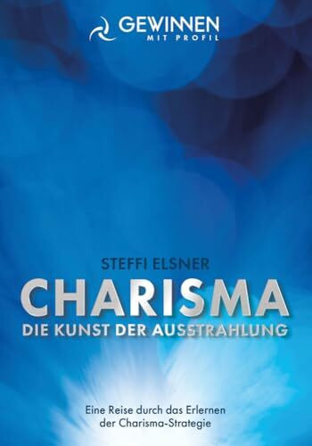 Charisma Die Kunst der Ausstrahlung: Eine Reis durch das Erlernen der Charisma-Startegie (Gewinnen mit Profil)