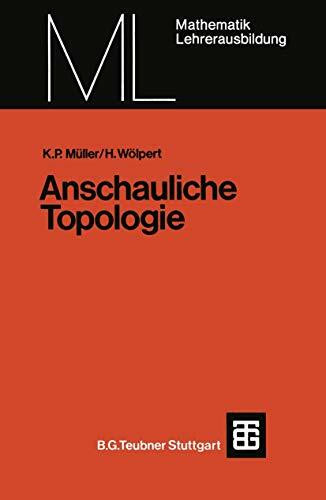 Anschauliche Topologie: E. Einf. In D. Elementare Topologie U. Graphentheorie (Mathematik Fur Die Lehrerausbildung) (German Edition): Eine Einführung ... (Mathematik für die Lehrerausbildung)